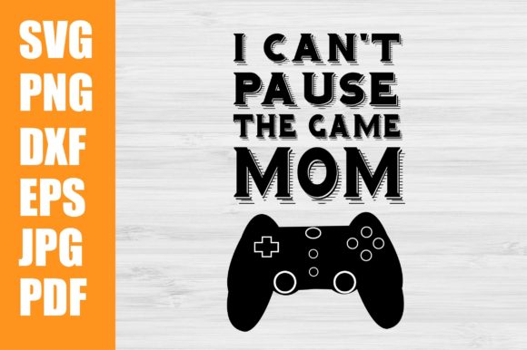 I Can't Pause the Game Mom SVG - Graphics for Crafts